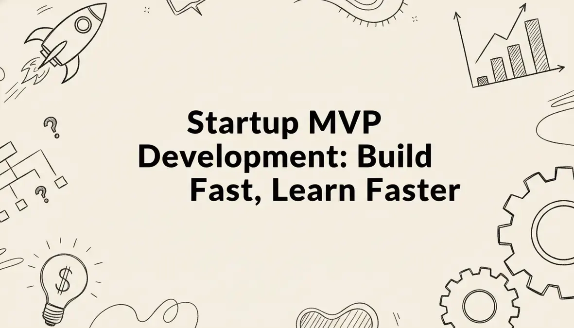 Startup MVP Development: Build Fast, Learn Faster